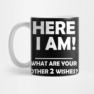 HERE I AM WHAT ARE YOUR OTHER 2 WISHES Mug